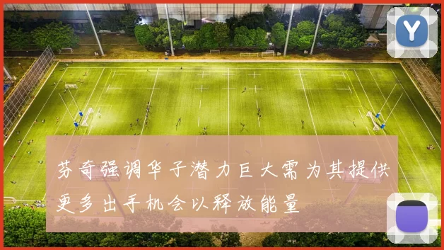 芬奇强调华子潜力巨大需为其提供更多出手机会以释放能量