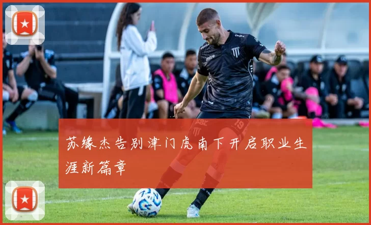 苏缘杰告别津门虎南下开启职业生涯新篇章